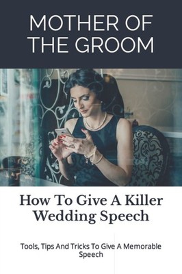 Mother of the Groom: How To Give A Killer Wedding Speech (The Wedding Mentor) b,