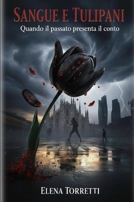Sangue E Tulipani: ''Quando il passato presenta il conto'' by Elena Torretti (Ital
