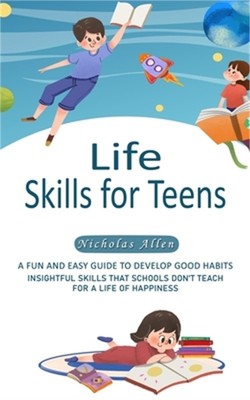Life Skills for Teens: A Fun and Easy Guide to Develop Good Habits (Insightful S