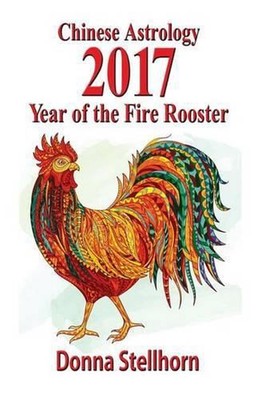 Chinese Astrology: 2017 Year of the Fire Rooster by Donna Stellhorn (English) Pa