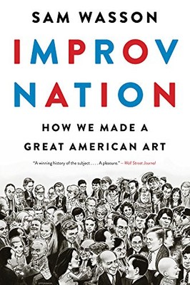 IMPROV NATION: HOW WE MADE A GREAT AMERICAN ART By Sam Wasson **BRAND NEW**