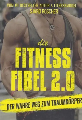 Die Fitness Fibel 2.0 - Der wahre Weg zum Traumkörper - Sjard Roscher [Taschenbu
