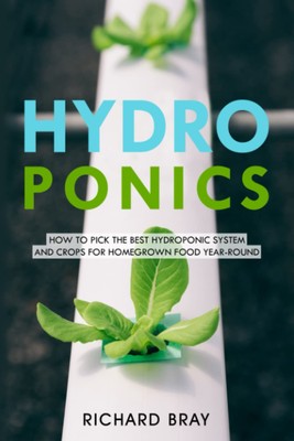 Hydroponics: How to Pick the Best Hydroponic System and Crops for Homegrown Food