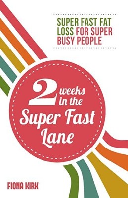 2 Weeks in the Super Fast Lane: Super Fast Fat Loss fo by Kirk, Fiona 0992910609