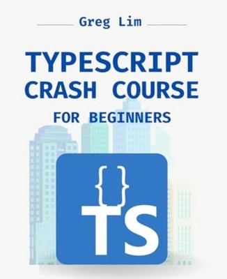 TypeScript Crash Course for Beginners Boost Your JavaSc -  NEW GREG. LIM 2024-09
