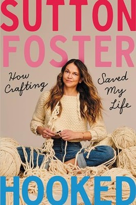 Hooked: How Crafting Saved My Life,Sutton Foster