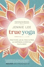 True Yoga: Practicing with the Yoga Sut..., Lee, Jennie