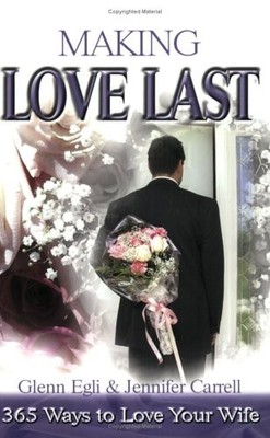 Making Love Last: 365 Ways to Love Your Wife,Glenn Egli, Jennife