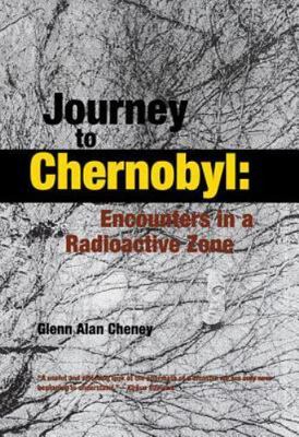 Journey to Chernobyl: Encounters in a Radioactive Zone by Cheney, Glenn