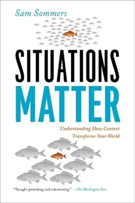 Situations Matter: Understanding How Context Transforms Your World by Sam Sommer