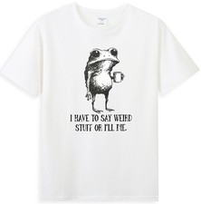 I Have To Say Weird Stuff Or I Will Die Funny Frog Drinking Coffee T-Shirt