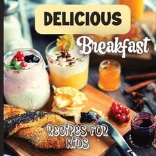 Delicious Breakfast Recipes: A breakfast recipes book for kids, 'Healthy and eas