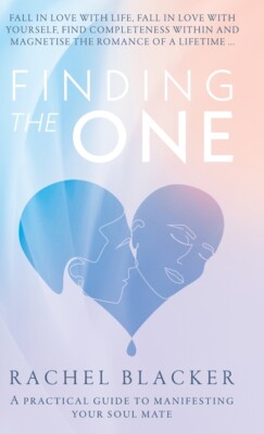 Finding The One: A Practical Guide To Manifesting Your Soul Mate