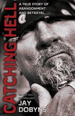 Catching Hell: A True Story of Abandonment and Betrayal - Dobyns Jay