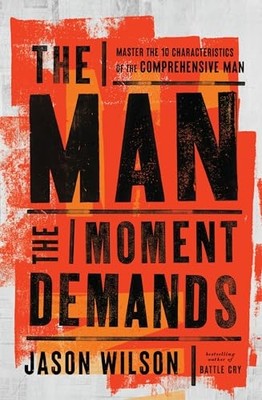 Man the Moment Demands: Master the 10 Characteristics - NEU Jason Wilson 2025