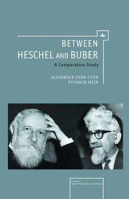 Between Heschel and Buber by Alexander Even-Chen, Ephraim Meir - 9781936235728