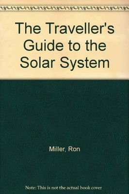 The Traveller's Guide to the Solar System - Miller, Ron