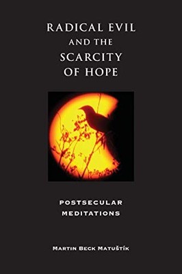Radical Evil and the Scarcity of Hope: Postsecular Meditations