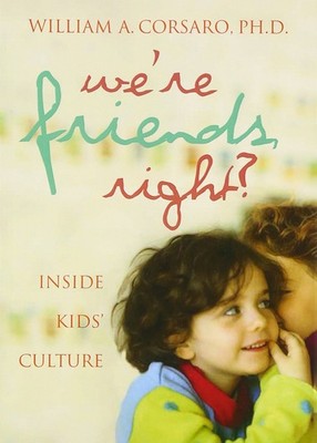 We're Friends, Right?: Inside Kids' Culture - paperback Corsaro, William A.