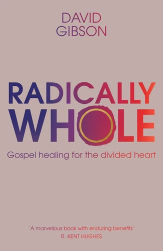 Radically Whole: Gospel Healing for the Divided Heart By Gibson,