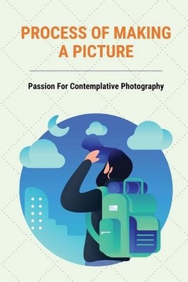 Process Of Making A Picture: Passion For Contemplative Photography: How To Enjoy