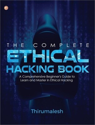 The Complete Ethical Hacking Book: A Comprehensive Beginner's Guide to Learn and