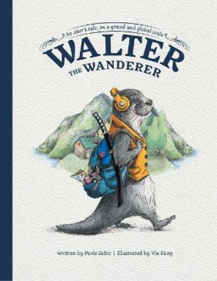 Walter the Wanderer: An Otters Tale, on a Grand and Global Scale, Sabic, Pavle, 