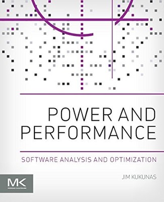 Power and Performance: Software Analysis and Optimization by Jim Kukunas NEW