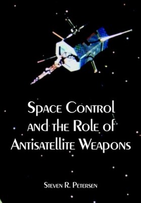 Petersen - Space Control and the Role of Antisatellite Weapons - New p - X555z