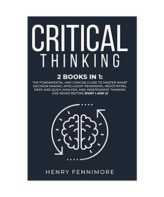 Critical Thinking: 2 Books in 1: The Fundamental and Concise Guide to Master Sma