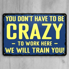You Don't Have To Be Crazy To Work Here 8 x 12 Novelty Metal Sign Made In USA