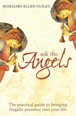 Ask the Angels: The Practical Guide to Bringing Angelic Presence into Your Life
