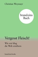 Vergesst Fleisch! Wie Wir Klug Die Welt ErnäHren Brand Eins Books Weymayr Buch