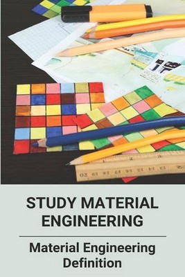 Study Material Engineering: Material Engineering Definition: Designer Materials 