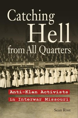 CATCHING HELL FROM ALL QUARTERS: ANTI-KLAN ACTIVISTS IN INTERWAR MISSO... Sean R