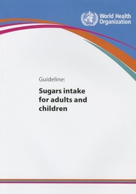 Guideline, Sugars Intake for Adults and Children by World Health Organization...