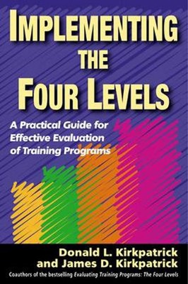 Implementing the Four Levels. A Practical Guide for Effective Evaluation of Trai