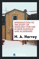 N. A. Harvey | Introduction To The Study Of ZoöLogy For Use In High Schools...