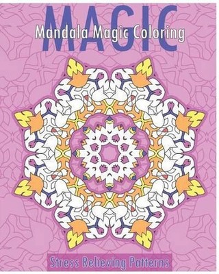 Mandala Magic Coloring Book (Stress Relieving Patterns) by Christopher Bollinger