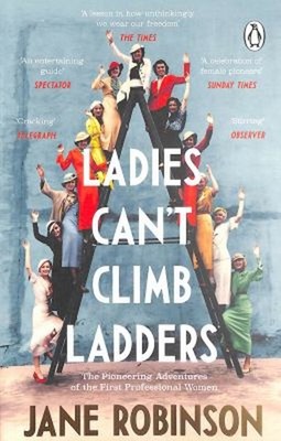 Ladies Can't Climb Ladders : The Pioneering Adventures of the Fir