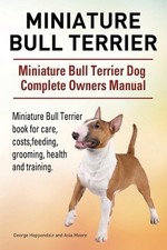 Bull Terrier miniatura. Bull Terrier miniatura perro completo manual del propietario. Minia
