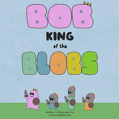 Bob King of the Blobs By Corey MacDonald - New Copy - 9781548562052