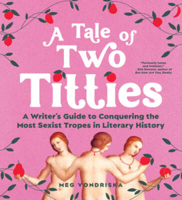 A Tale of Two Titties: A Writer's Guide to Conquering the Most Sexist Tropes in