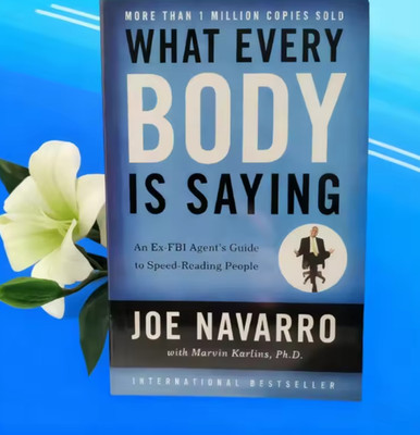 WHAT EVERY BODY IS SAYING: AN EX-FBI AGENT'S GUIDE TO By Joe Navarro With Marvin