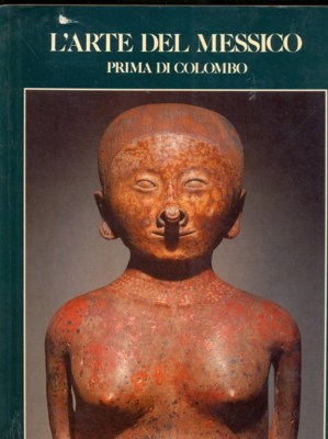 DIE KUNST MEXIKOS VOR KOLUMBUS AA.VV. MONDADORI ED. ARTE ILL. G36