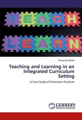 Teaching and Learning in an Integrated Curriculum Setting Sheryl MacMath