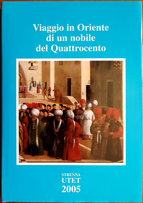 Viaggio in Oriente di un nobile del Quattrocento, Ed. UTET, 2005