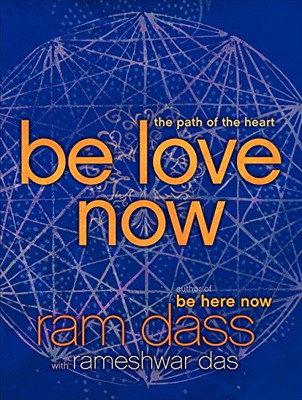 Be Love Now: The Path of the Heart - Dass, Ram