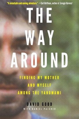 The Way Around: Finding My Mother and Myself Among the Yanomami by David Good (E