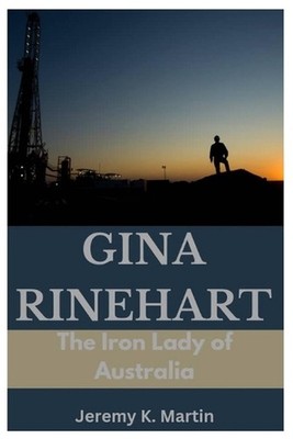 Gina Rinehart: The Iron Lady of Australia by Jeremy K. Martin Paperback Book